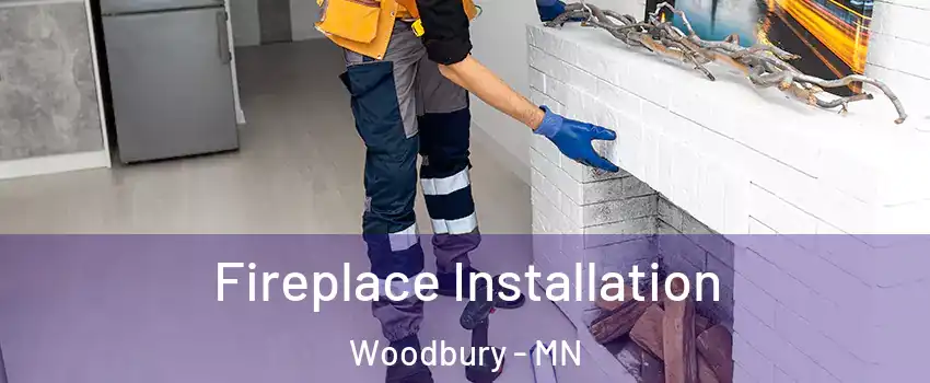  Fireplace Installation Woodbury - MN