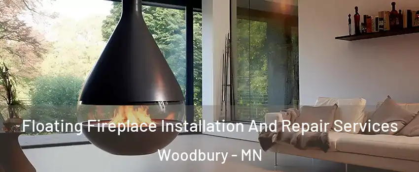 Floating Fireplace Installation And Repair Services Woodbury - MN