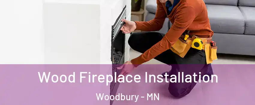  Wood Fireplace Installation Woodbury - MN