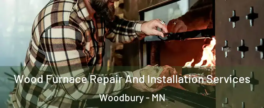  Wood Furnace Repair And Installation Services Woodbury - MN